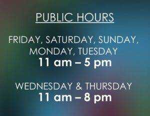 Public Hours April 1 – December 31: Friday, Saturday, Sunday, Monday, Tuesday 11 am – 5 pm Wednesday & Thursday 11 am – 8 pm